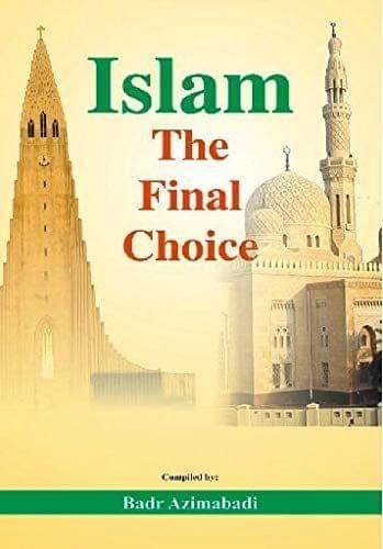 Islam : The Final Choice [Paperback] Badr Azimabadi [Paperback] Badr Azimabadi