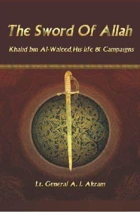 The Sword Of Allah : Khalid Bin Al-Waleed�His Life & Campaigns [Hardcover] Lt. Gen.Akram