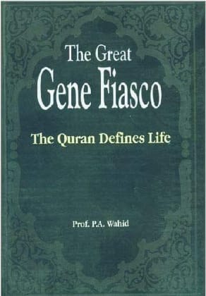The Great Gene Fiasco : The Quran Defines Life [Paperback] P.A. Wahid [Paperback] P.A. Wahid