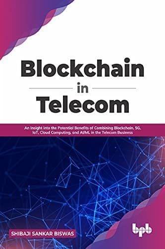 Blockchain in Telecom: An Insight into the Potential Benefits of Combining Blockchain, 5G, IoT, Cloud Computing, and AI/ML in the Telecom Business (English Edition) [Paperback] Shibaji Sankar Biswas