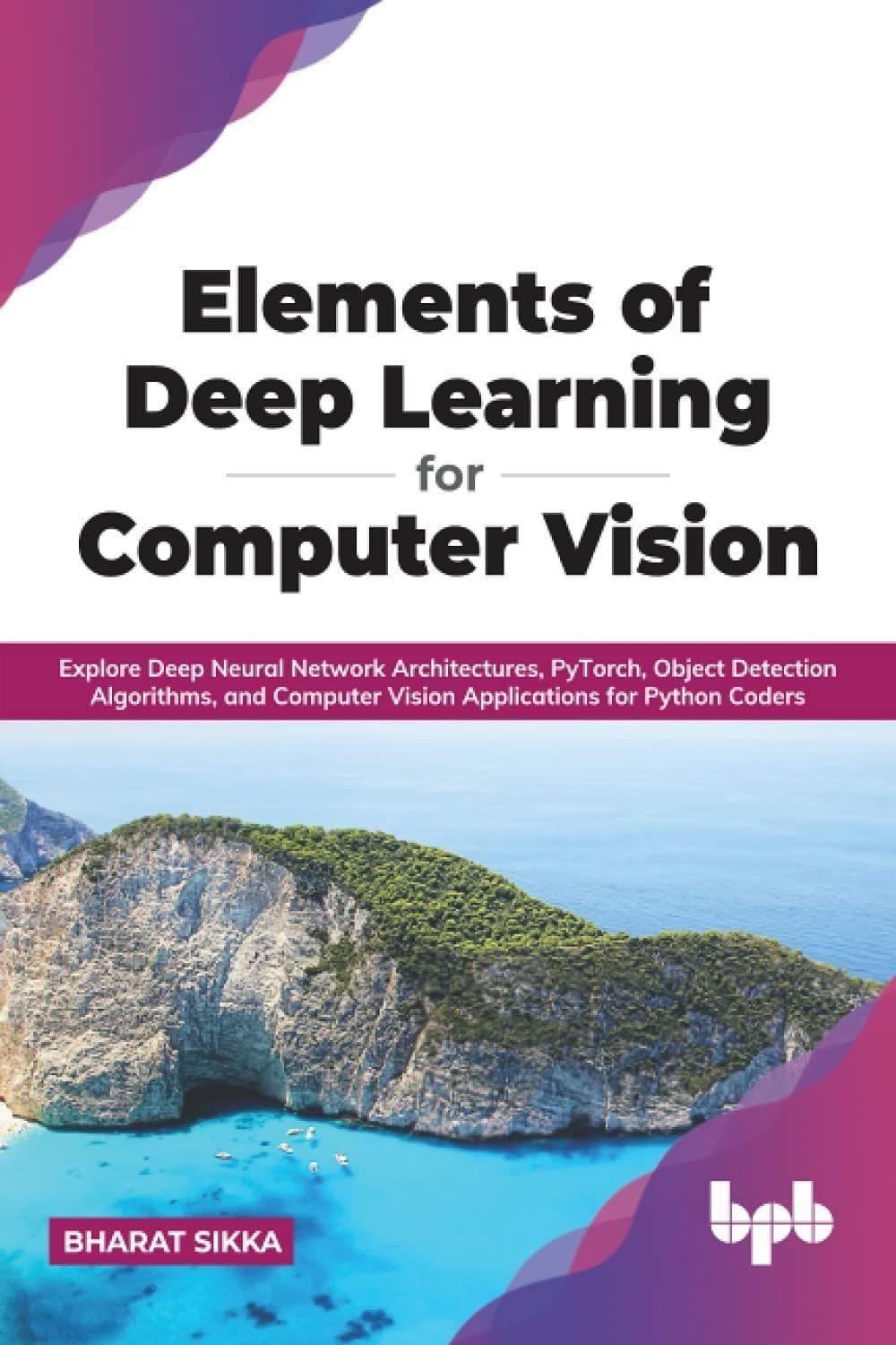 Elements of Deep Learning for Computer Vision [Paperback] Bharat Sikka