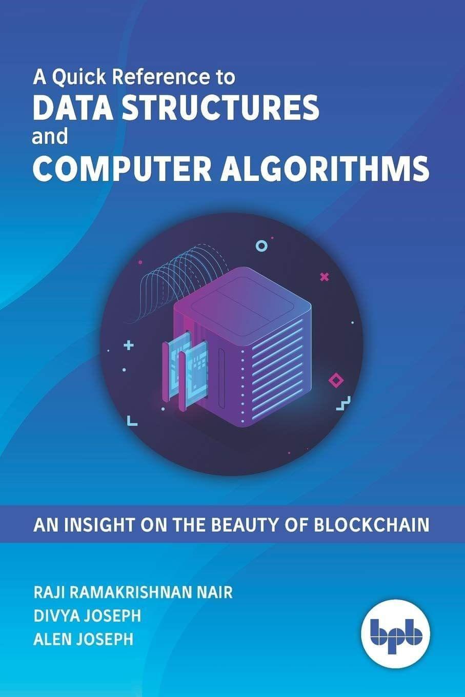 A Quick Reference To Data Structure And Computer Algorithms: An Insight On The Beauty Of Blockchain [Paperback] Raji Ramakrishnan Nair/ Divya Joseph/ Alen Joseph