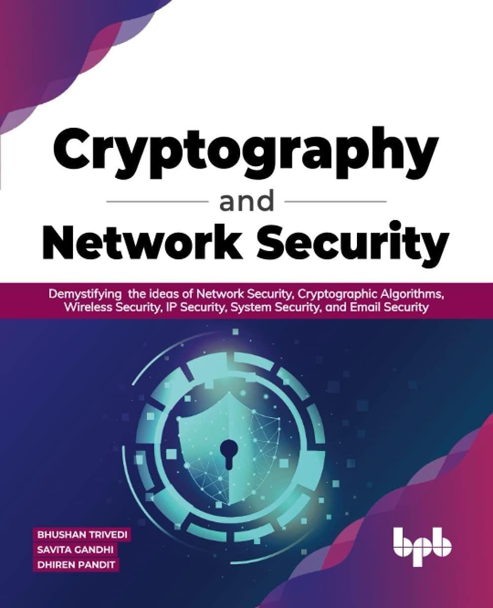 Cryptography and Network Security: Demystifying the ideas of Network Security, Cryptographic Algorithms, Wireless Security, IP Security, System Security, and Email Security [Paperback] Savita Gandhi, Bhushan Trivedi