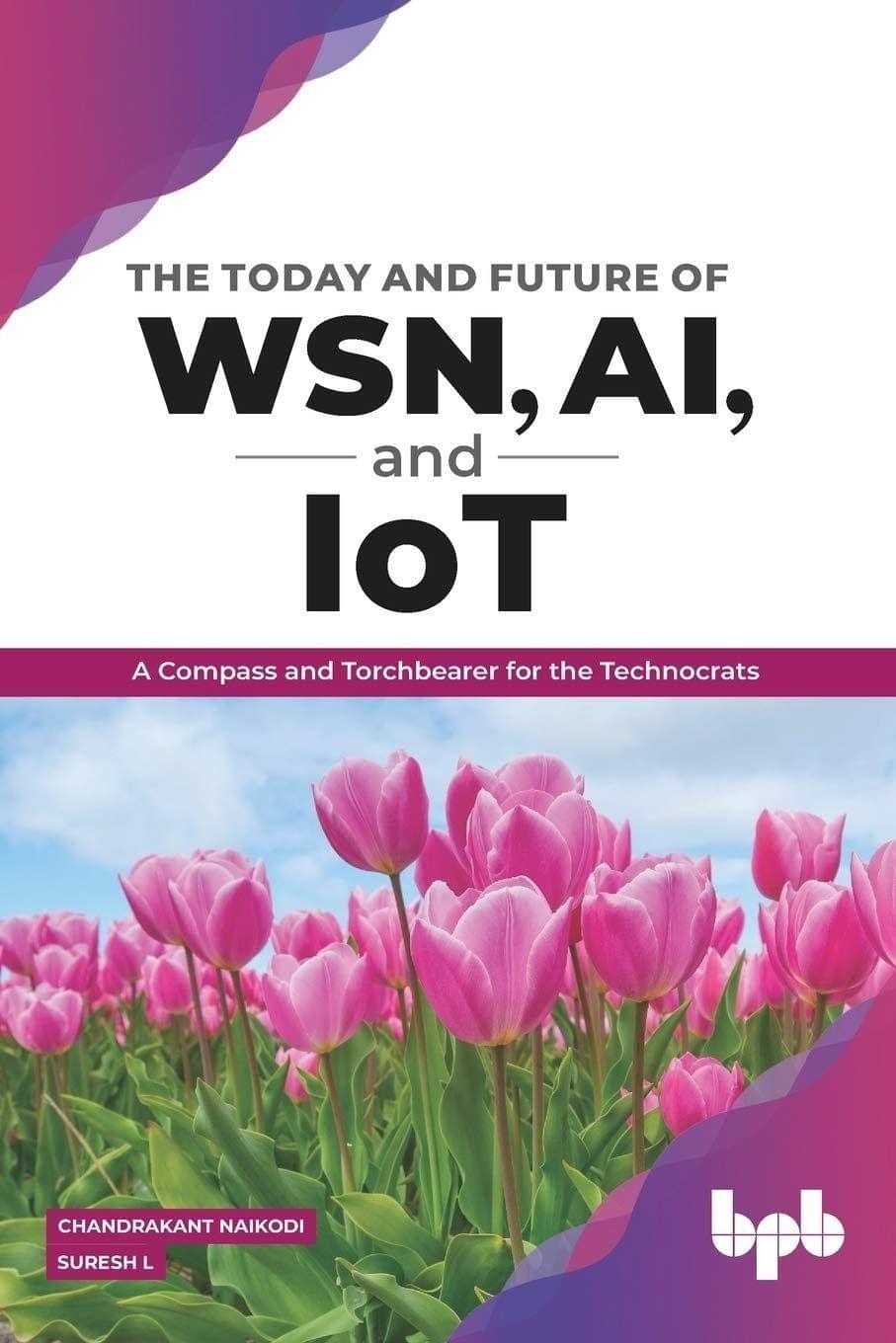 The Today and Future of WSN, AI, and IOT [Paperback] Dr.Chandrakant and Dr Suresh