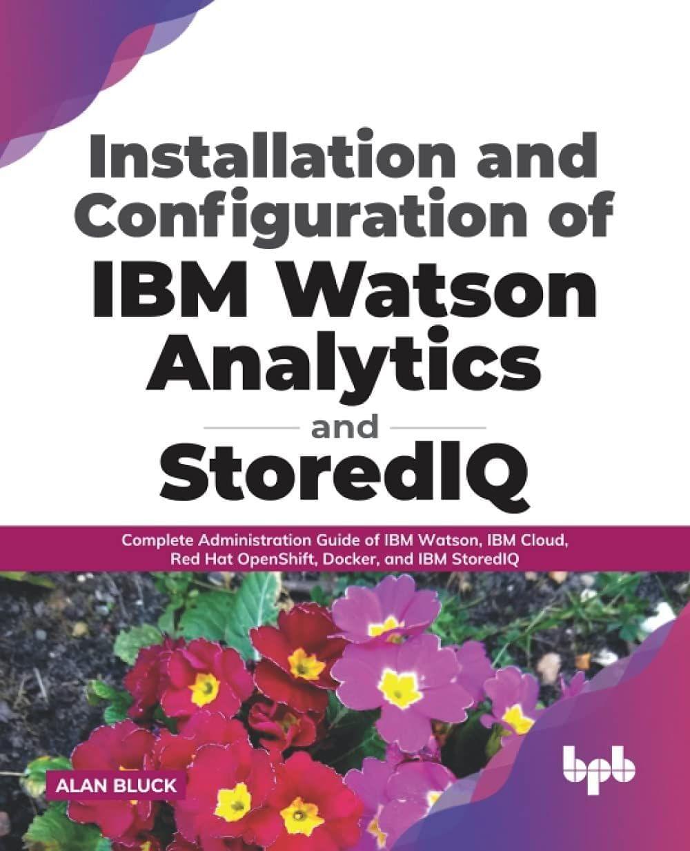 Installation and Configuration of IBM Watson Analytics and StoredIQ [Paperback] Alan Bluck