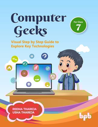 Computer Geeks 7: Visual Step by Step guide to explore key technologies Dr. Reema Thareja and Usha Thareja