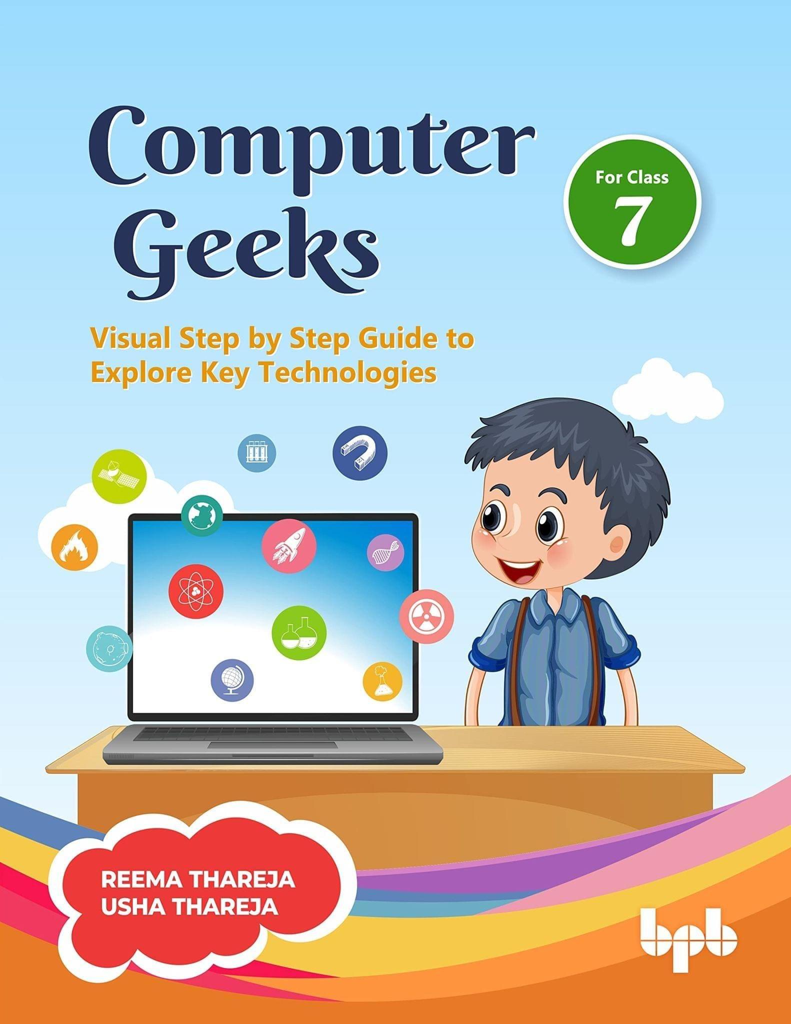 Computer Geeks 7: Visual Step by Step guide to explore key technologies Dr. Reema Thareja and Usha Thareja