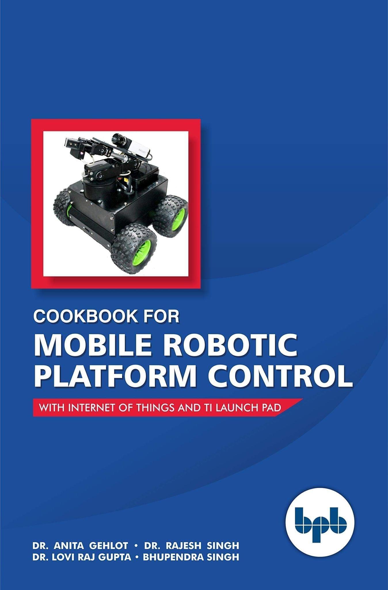 Cookbook For Mobile Robotic Platform Control: With Internet Of Things And Ti Launch Pad [Paperback] Dr. Anita Gehlot/ Rajesh Singh/ Lovi Raj Gupta/ Bhupendra Singh,