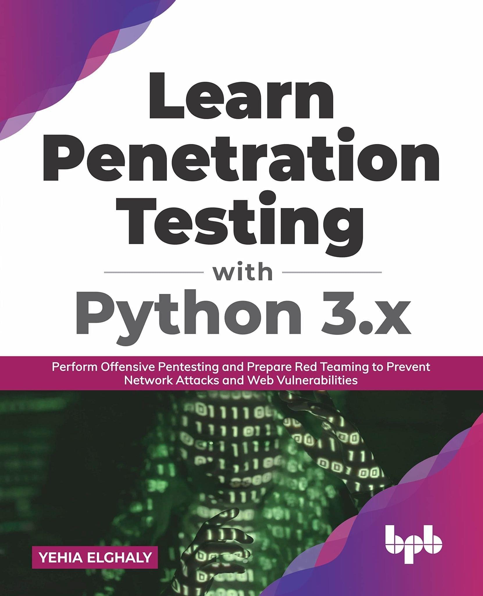 Learn Penetration Testing with Python 3.x: Perform Offensive Pentesting and Prepare Red Teaming to Prevent Network Attacks and Web Vulnerabilities (English Edition) [Paperback] Yehia Elghaly
