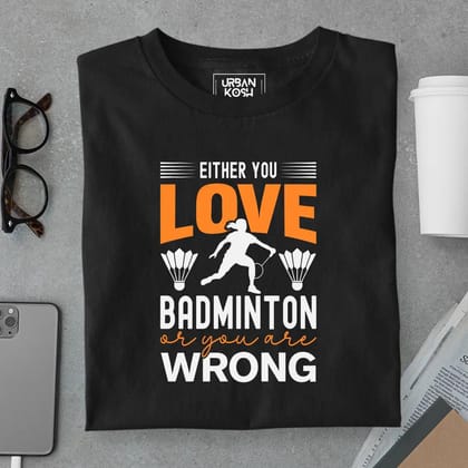 Either You Love Badminton or You Are Wrong T-Shirt-Black / S