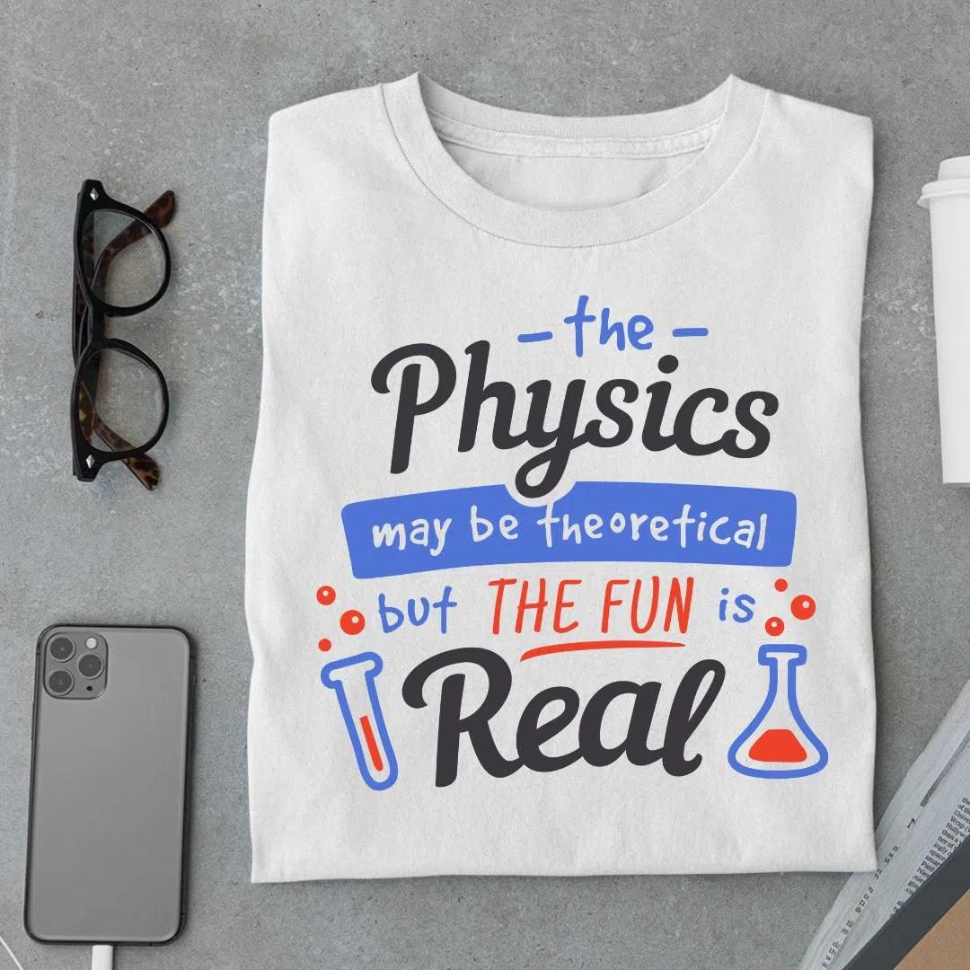 The Physics May Be Theoretical But The Fun Is Real T Shirt-S
