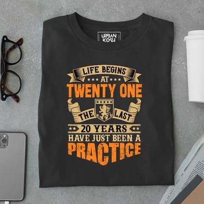 Life Begins at 21, The last years have just been a practice Birthday T-shirt-Black / S