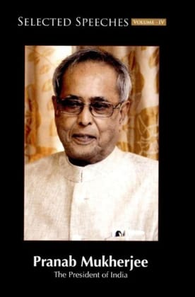 Selected Speeches of President of India: Pranab Mukherjee - Vol. IV [Jan 01, 2017] Publication Division