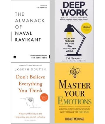 Deep Work + The Almanack Of Naval Ravikant + Don't Believe Everything You Think + Master Your Emotions