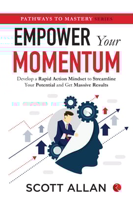 Empower your Momentum: Develop a Rapid Action Mindset to Streamline Your Potential and Get Massive Results