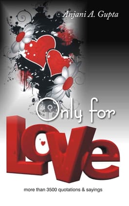 Only For Love: More than 3500 Quotations and Sayings [Paperback] [Jan 01, 2010] Anjani A. Gupta
