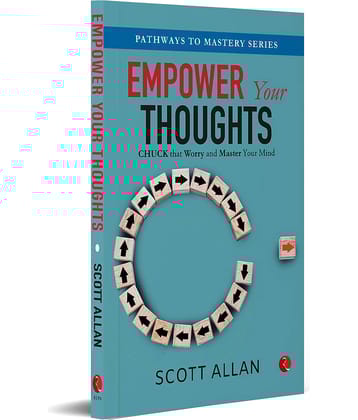 Empower Your Thoughts: Chuck that Worry and Master Your Mind