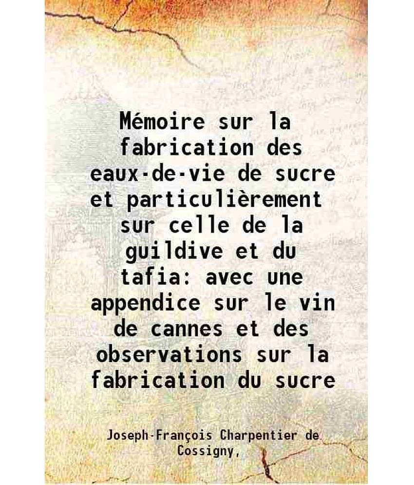 Mémoire sur la fabrication des eaux-de-vie de sucre et particulièrement sur celle de la guildive et du tafia avec une appendice sur le vin de cannes e