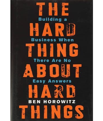 The Hard Thing about Hard Thing: Building a Business When There are No Easy Answers by Ben Horowitz