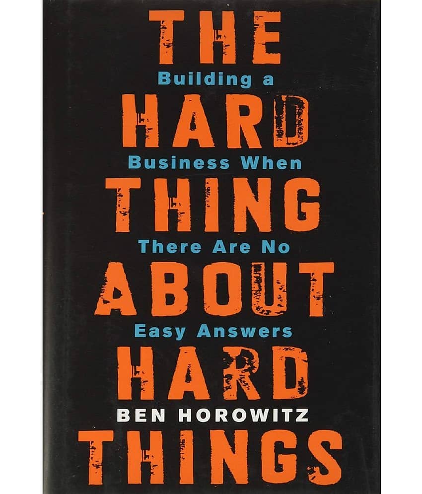 The Hard Thing about Hard Thing: Building a Business When There are No Easy Answers by Ben Horowitz