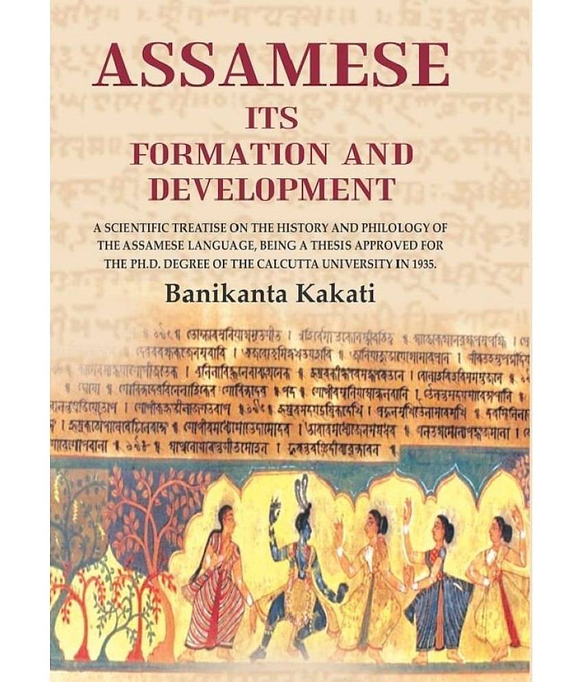 Assamese Its Formation And Development: A scientific treatise on the history and philology of the Assamese language, being a thesis approved for the P