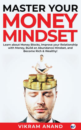 Master Your Money Mindset: Learn about Money blocks, Improve your Relationship with Money, Build an Abundance Mindset, and become Rich & Wealthy! [Paperback] Vikram Anand