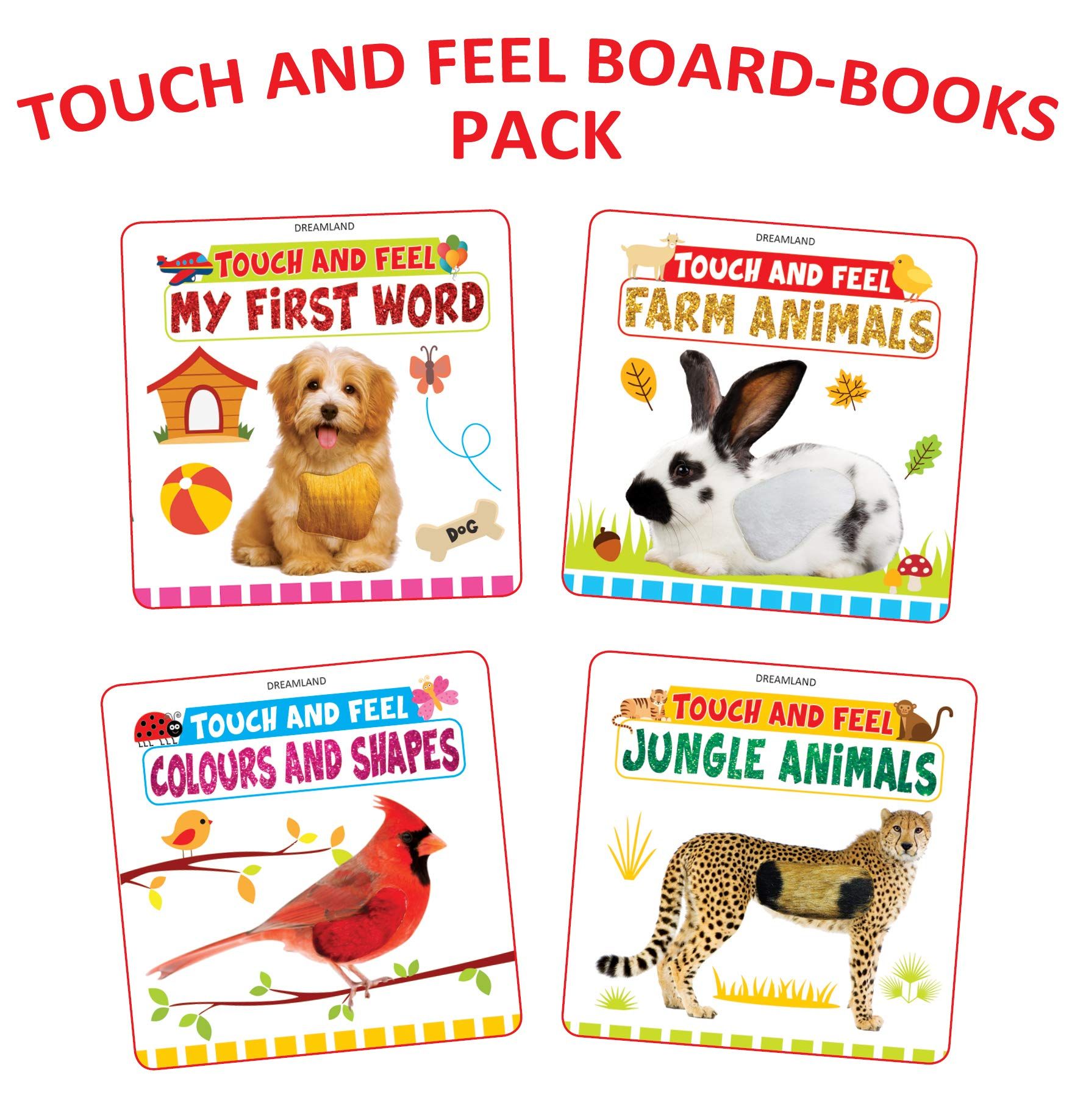 Touch and Feel 4 Board Books Gift Pack for Children Age 1 - 4 years- Colours and Shapes, Jungle Animals, Farm Animals, My First Word [Paperback] Dreamland Publications