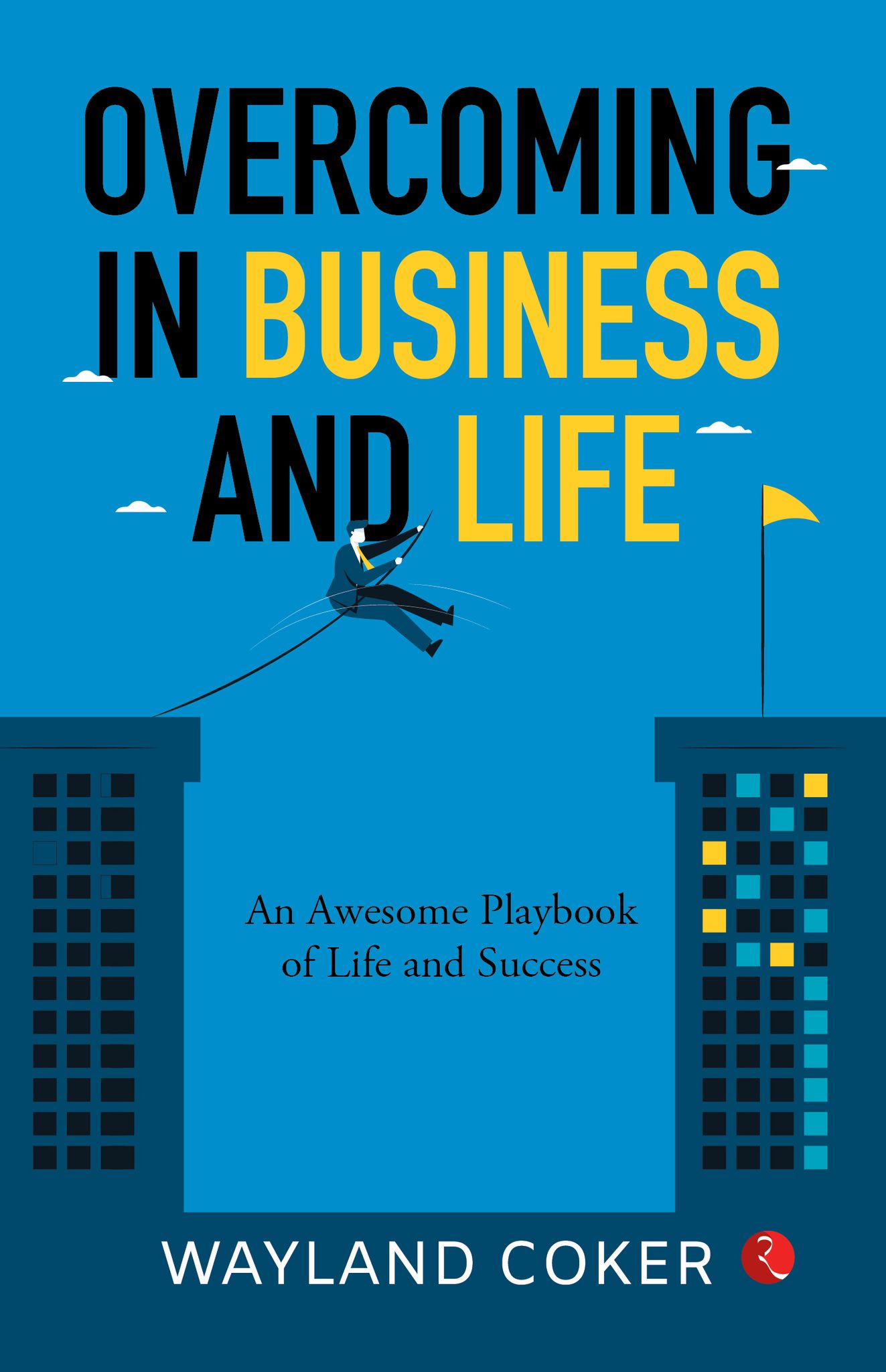 Overcoming In Business andife : A Common Sense Playbook for Business Owners and Entrepreneurs