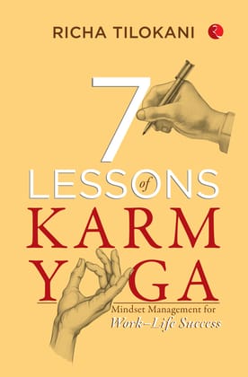 7 Lessons of Karm Yoga : Mindset Management for Work–Life Success 7 Lessons of Karm Yoga : Mindset Management for Work–Life Success