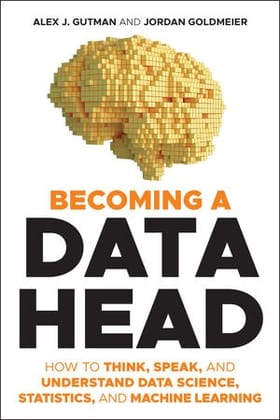 Becoming a Data Head: How to Think, Speak, and Understand Data Science, Statistics, and Machine Learning Becoming a Data Head: How to Think, Speak, and Understand Data Science, Statistics, and Machine Learning