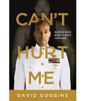 Can't Hurt Me: Master Your Mind And Defy The Odds by David Goggins