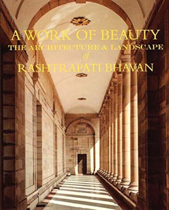 A Work of Beauty: The Architecture and Landscape of Rashtrapati Bhavan [Jan 01, 2016] Publication Division