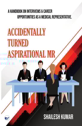 ACCIDENTALLY TURNED ASPIRATIONAL MR: A HANDBOOK ON INTERVIEWS & CAREER OPPORTUNITIES AS A MEDICAL REPRESENTATIVE. [Paperback] SHAILESH KUMAR