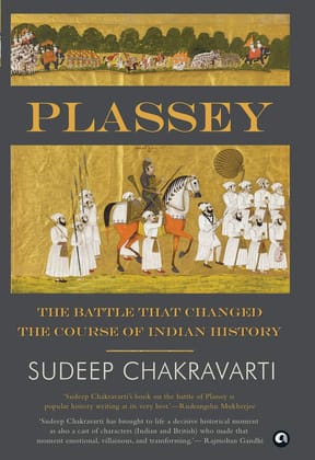 Plassey: The Battle that Changed the Course of Indian History Plassey: The Battle that Changed the Course of Indian History