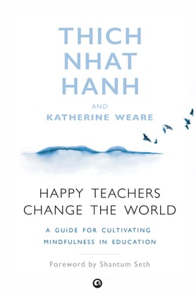 Happy Teachers Change the World: A Guide to Cultivating Mindfulness in Education Happy Teachers Change the World: A Guide to Cultivating Mindfulness in Education