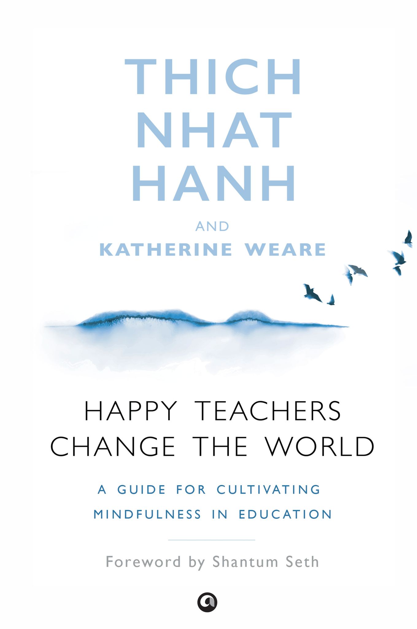 Happy Teachers Change the World: A Guide to Cultivating Mindfulness in Education