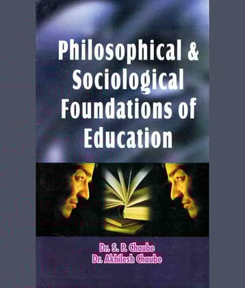 PHILOSOPHICAL & SOCIOLOGICAL FOUNDATION OF EDUCATION by DR.S.P CHAUBEY,DR.AKHILESH CHAUBEY