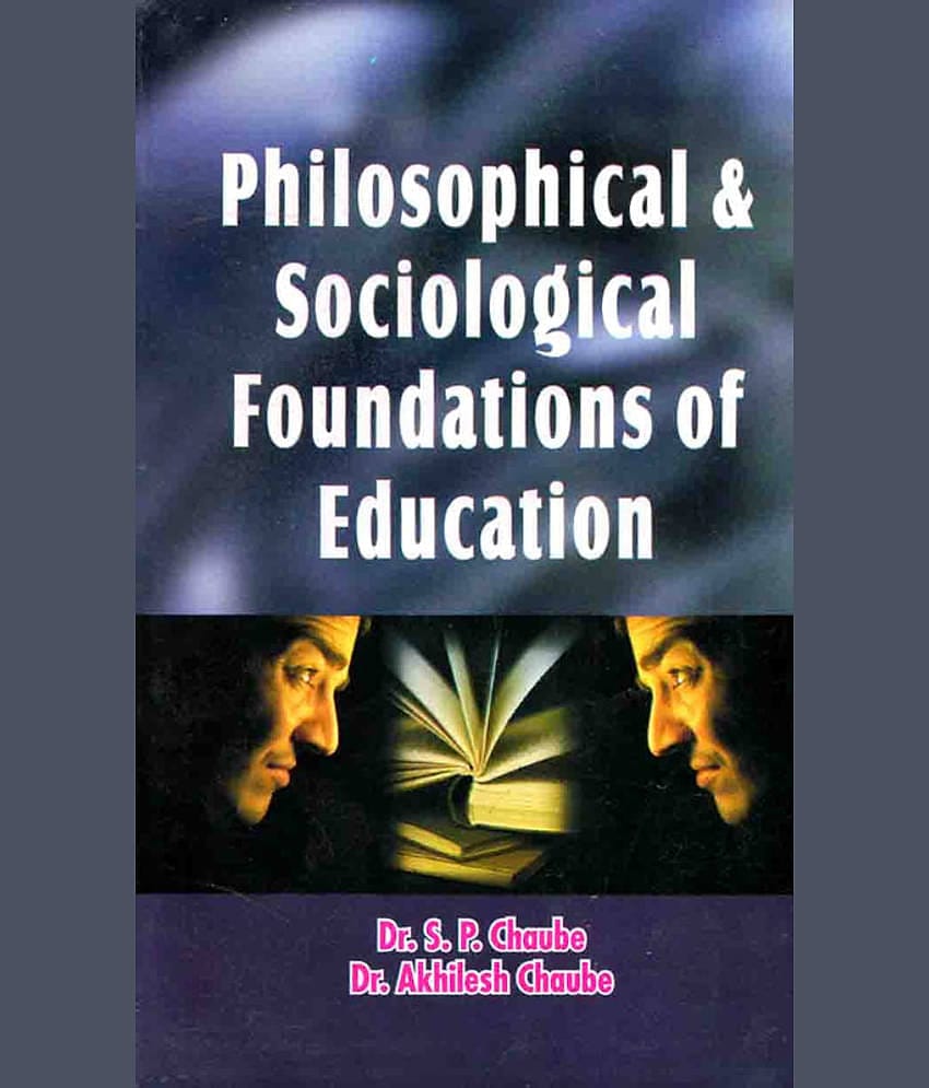 PHILOSOPHICAL & SOCIOLOGICAL FOUNDATION OF EDUCATION by DR.S.P CHAUBEY,DR.AKHILESH CHAUBEY