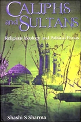 Caliphs and Sultans;  Religious Ideology and Political Praxis