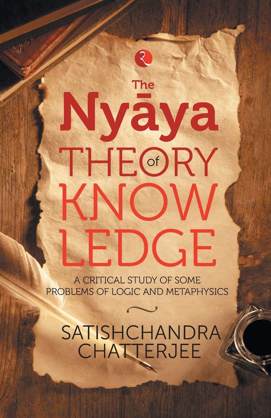 Nyaya Theory of Knowledge: A Critical Study of Some Problems ofogic and Metaphysics