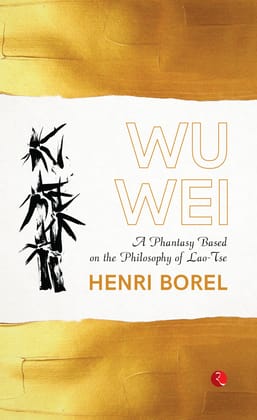 Wu Wei: A Phantasy Based on the Philosophy ofao-Tse
