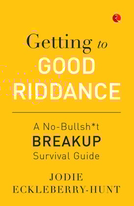 Getting to Good Riddance : A No-Bullsh*t Breakup Survival Guide