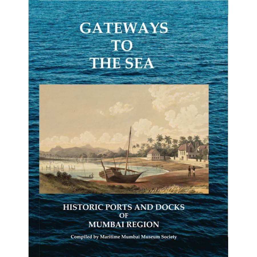 Gateways To The Sea - Historic Ports And Docks Of Mumbai Region [Perfect Paperback] [Jan 01, 2024] Maritime Mumbai Museum Society