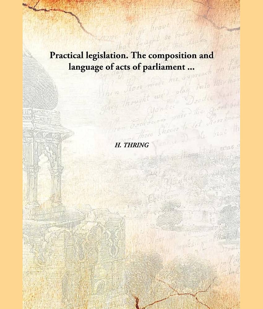 Practical legislation. The composition and language of acts of parliament ... [Hardcover]