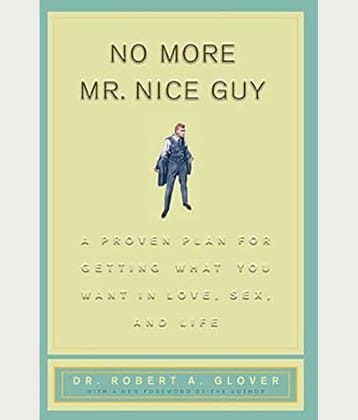 No More Mr Nice Guy: A Proven Plan for Getting What You Want in Love Sex and Life