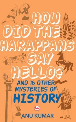 How Did The Harappans Say Hello? And 16 Other Mysteries of History How Did The Harappans Say Hello? And 16 Other Mysteries of History
