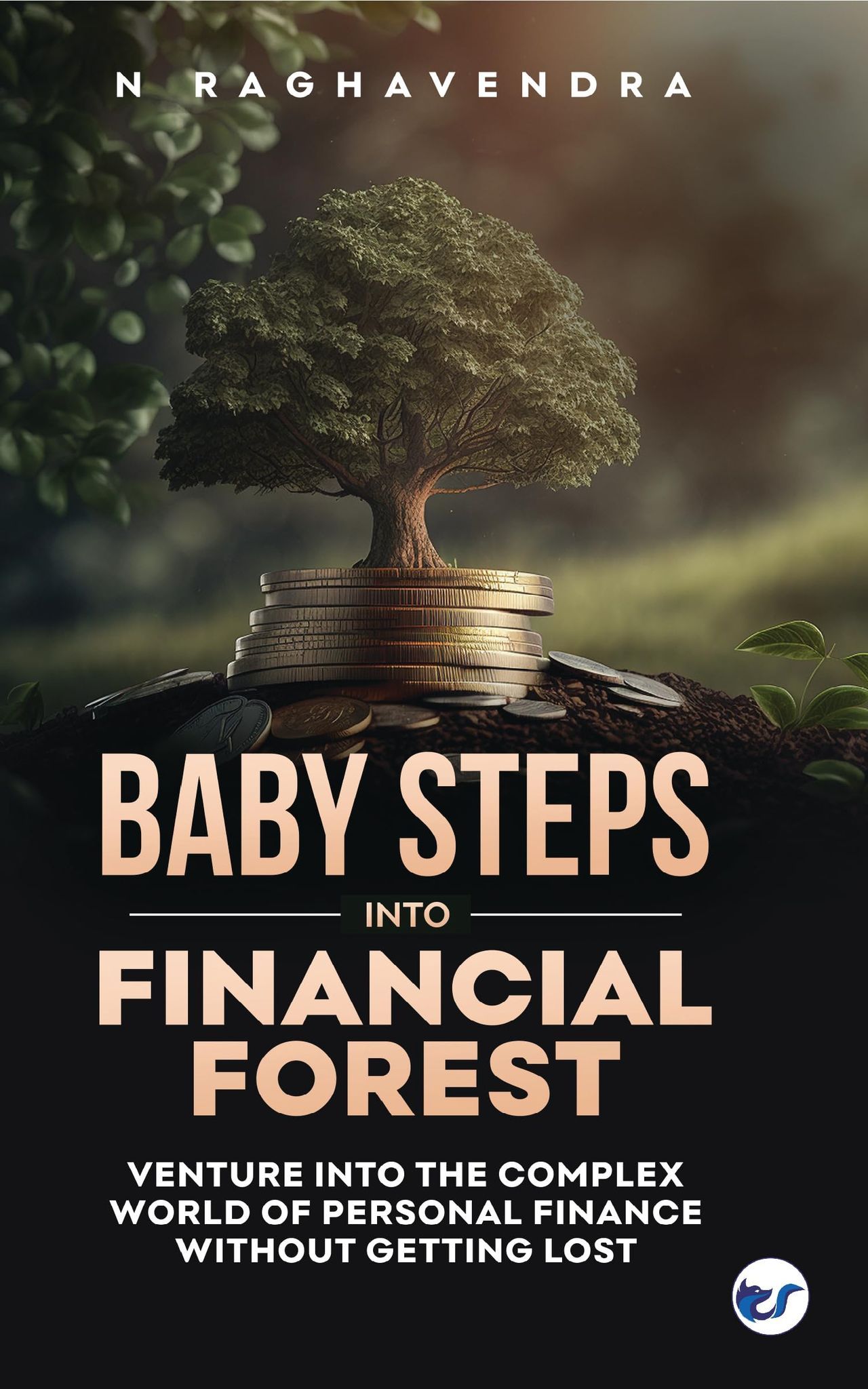 Baby Steps into Financial Forest: Venture into the Complex World of Personal Finance without getting lost [Paperback] N Raghavendra