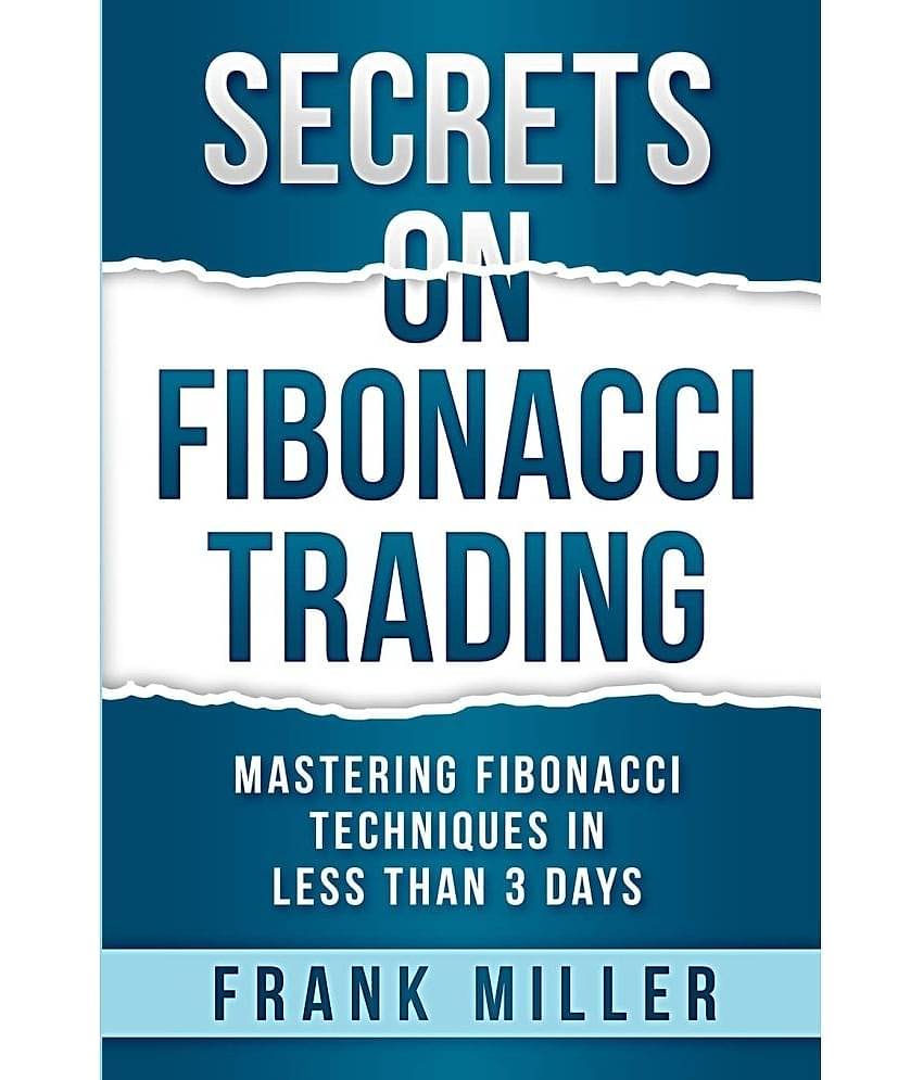 Secrets on Fibonacci Trading: Mastering Fibonacci Techniques In Less Than 3 Days