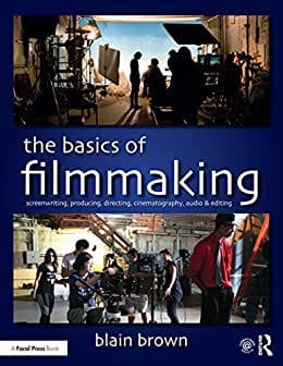 Basics of Filmmaking: Screenwriting, Producing, Directing, Cinematography, Audio, & Editing  Blain Brown