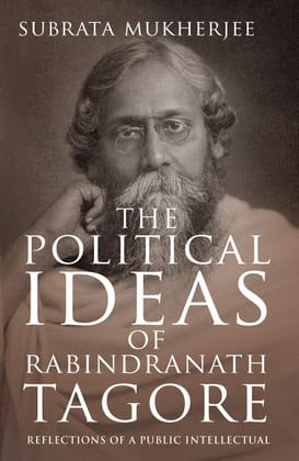 THE POLITICAL IDEAS OF RABINDRANATH TAGORE: Reflections of a Public Intellectual